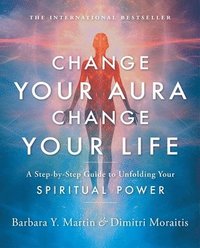 bokomslag Change Your Aura, Change Your Life: A Step-By-Step Guide to Unfolding Your Spiritual Power