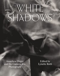 bokomslag White Shadows: Anneliese Hager and the Camera-less Photograph