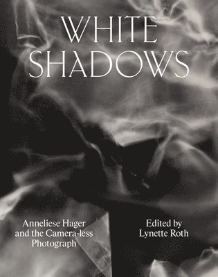 White Shadows: Anneliese Hager and the Camera-less Photograph 1