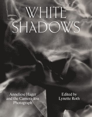 White Shadows: Anneliese Hager and the Camera-less Photograph