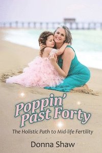 bokomslag Poppin' Past Forty: The Holistic Path to Midlife Fertility