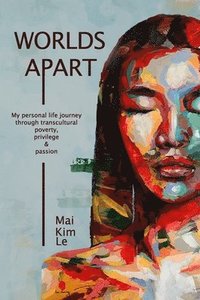 bokomslag Worlds Apart: My Personal Life Journey through Transcultural Poverty, Privilege, and Passion