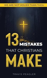 bokomslag 13 Mistakes That Christians Make: We Are Not Holier Than Thou