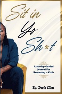 bokomslag Sit In Yo Sh*t: A 30-Day Guided Journal for Processing a Crisis