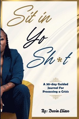 bokomslag Sit In Yo Sh*t: A 30-Day Guided Journal for Processing a Crisis