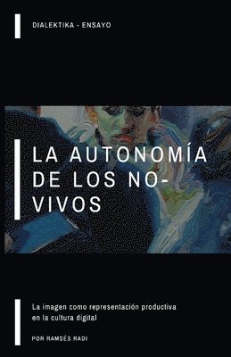 bokomslag La autonomía de los no-vivos: la imagen como representación productiva en la cultura digital
