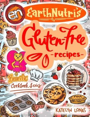 Katelyn Lonas - Earthnutri's Gluten-free Recipes with Bearific, Häftad
