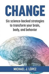 bokomslag Change: Six science-backed strategies to transform your brain, body, and behavior