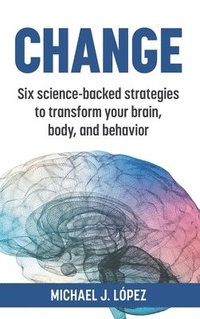 bokomslag Change: Six science-backed strategies to transform your brain, body, and behavior