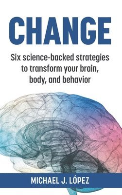 bokomslag Change: Six science-backed strategies to transform your brain, body, and behavior