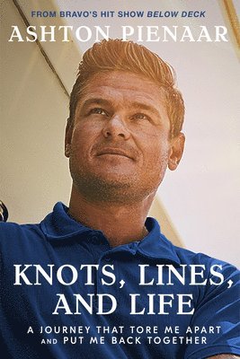Ashton Pienaar - Knots, Lines, and Life: A Journey That Tore Me Apart and Put Me Back Together, Inbunden