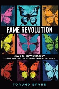bokomslag Fame Revolution: New Era. New Strategy to Expand Your Circle of Influence, Wealth, And Impact.