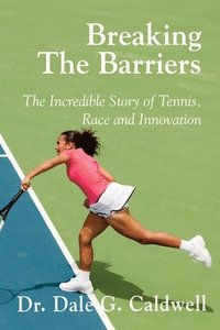 bokomslag Breaking The Barriers-The Incredible Story of Tennis, Race and Innovation