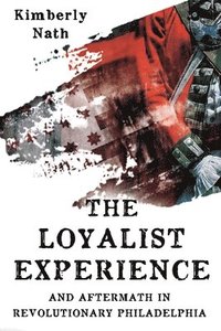 bokomslag The Loyalist Experience and Aftermath in Revolutionary Philadelphia