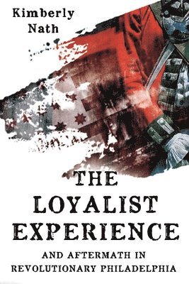 The Loyalist Experience and Aftermath in Revolutionary Philadelphia 1