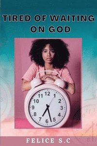 bokomslag Tire of Waiting On God