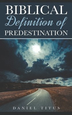 Daniel Titus - Biblical Definition of Predestination, Häftad