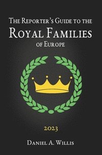 bokomslag The 2023 Reporter's Guide to the Royal Families of Europe