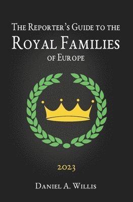 The 2023 Reporter's Guide to the Royal Families of Europe 1