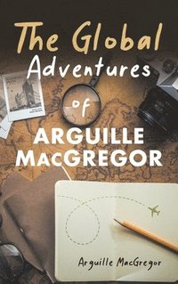 bokomslag The Global Adventures of Arguille MacGregor