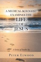 bokomslag A Medical Scientist Examines the Life of Jesus