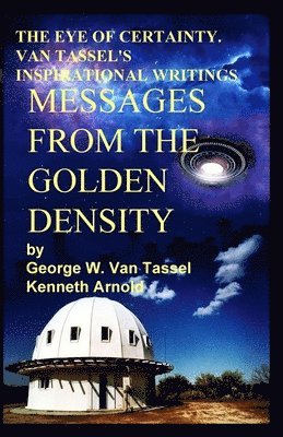 George W Van Tassel, George W. Van Tassel, George W. van Tassel, Kenneth Arnold - EYE OF CERTAINTY. VAN TASSEL'S INSPIRATIONAL WRITINGS Messages from the Golden Density, Häftad