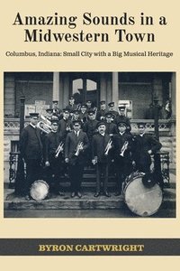 bokomslag Amazing Sounds in a Midwestern Town: Columbus, Indiana: Small City with a Big Musical Heritage