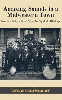 bokomslag Amazing Sounds in a Midwestern Town: Columbus, Indiana: Small City with a Big Musical Heritage