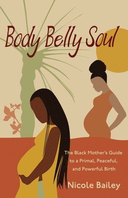 Nicole Bailey - Body Belly Soul, Häftad