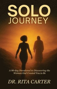 bokomslag SOLO Journey: 90 Days to discovering the Woman God Created You to Be