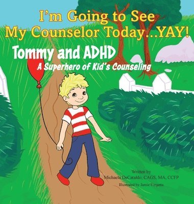 bokomslag I'm Going to See My Counselor Today...Yay! Tommy and ADHD, A Superhero of Kid's Counseling