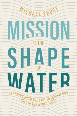 Michael Frost - Mission Is the Shape of Water, Häftad