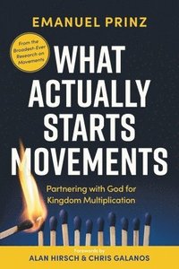 bokomslag What Actually Starts Movements: Partnering with God for Kingdom Multiplication