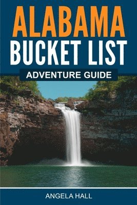 Angela Hall - Alabama Bucket List Adventure Guide, Häftad