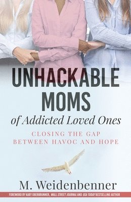 Unhackable Moms of Addicted Loved Ones, Closing the Gap Between Havoc and Hope 1