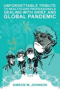 bokomslag Unforgettable Tribute to Healthcare Professionals Dealing with Grief, and Global Pandemic