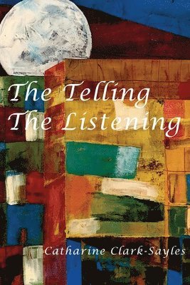 Catharine Clark-Sayles - Telling, The Listening, Häftad