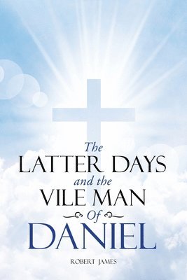 The Latter Days and The Vile Man of Daniel 1