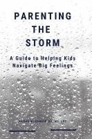 bokomslag Parenting the Storm A Guide to Helping Kids Navigate Big Feelings