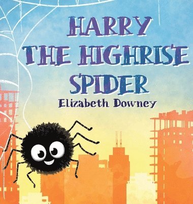 Elizabeth Downey - Harry the Highrise Spider, Inbunden