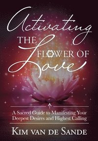 bokomslag Activating The Flower Of Love