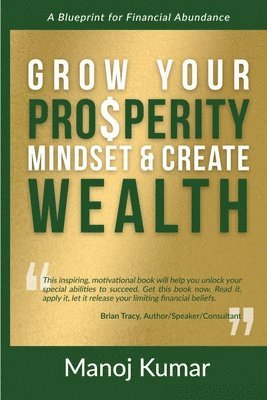 Manoj Kumar - Grow Your Prosperity Mindset and Create Wealth, Häftad