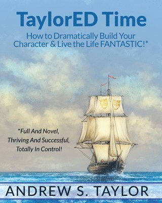 Taylored Time: How to Dramatically Build Your Character & Live the Life Fantastic! 1