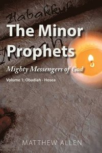 bokomslag The Minor Prophets: Mighty Messengers of God Volume 1: Obadiah-Hosea