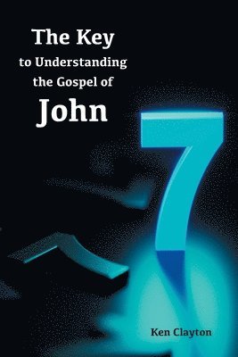 bokomslag 7/7 The Key to Understanding the Gospel of John