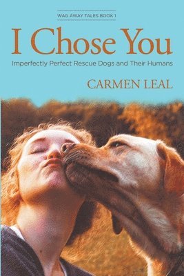 I Chose You, Imperfectly Perfect Rescue Dogs and Their Humans 1