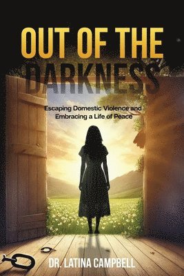 bokomslag Out of the Darkness: Escaping Domestic Violence and Embracing a Life of Peace