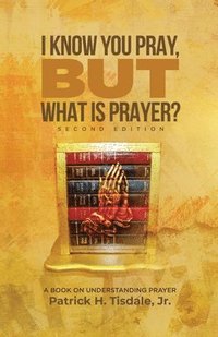 bokomslag I Know You Pray, but What is Prayer?