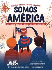 bokomslag Somos América: pequeños testigos, grandes momentos; 250 años construyendo, soñando y avanzando juntos