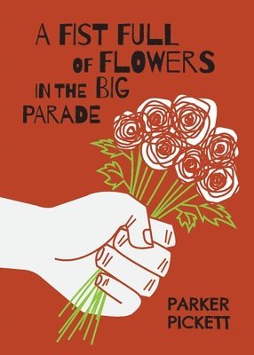 Parker Pickett - Fist Full of Flowers in the Big Parade, Häftad